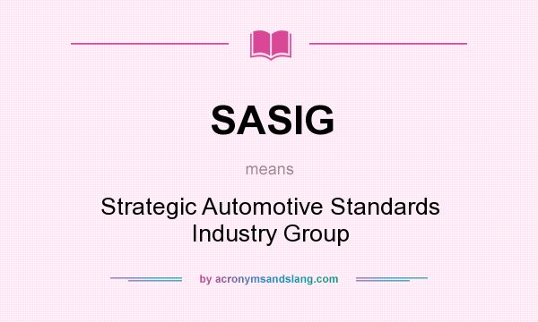 What does SASIG mean? It stands for Strategic Automotive Standards Industry Group