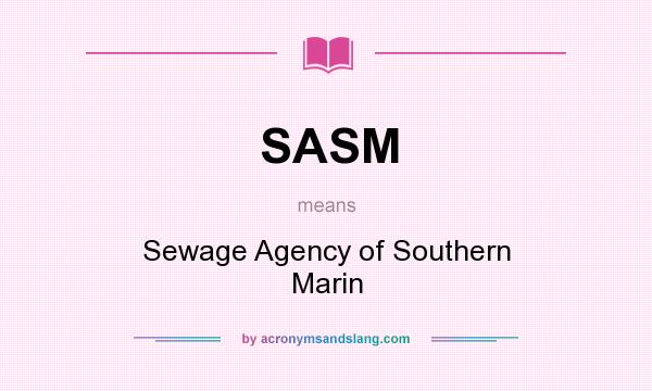 What does SASM mean? It stands for Sewage Agency of Southern Marin