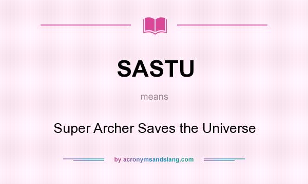 What does SASTU mean? It stands for Super Archer Saves the Universe