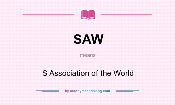 What does SAW mean? It stands for S Association of the World
