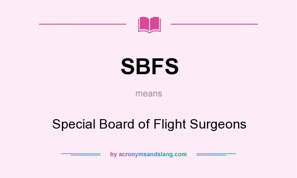 What does SBFS mean? It stands for Special Board of Flight Surgeons