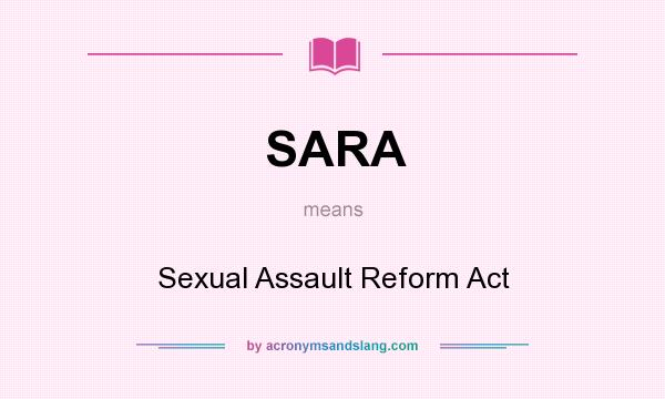What does SARA mean? It stands for Sexual Assault Reform Act