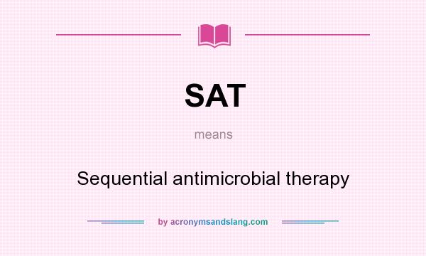 What does SAT mean? It stands for Sequential antimicrobial therapy