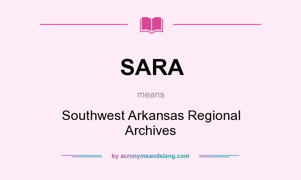 What does SARA mean? It stands for Southwest Arkansas Regional Archives