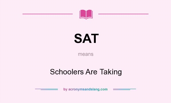 What does SAT mean? It stands for Schoolers Are Taking