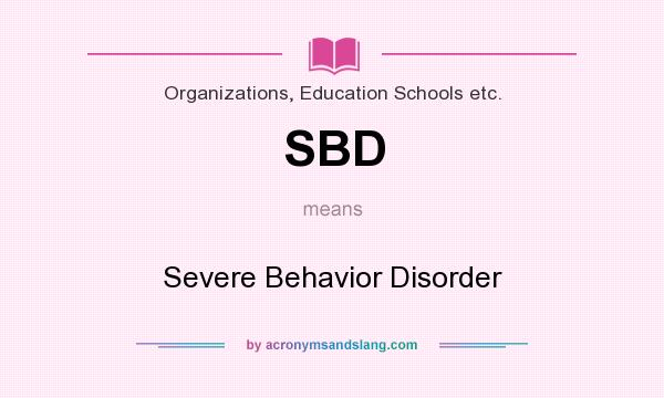 What does SBD mean? It stands for Severe Behavior Disorder