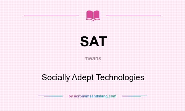 What does SAT mean? It stands for Socially Adept Technologies