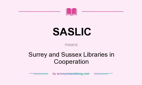 What does SASLIC mean? It stands for Surrey and Sussex Libraries in Cooperation