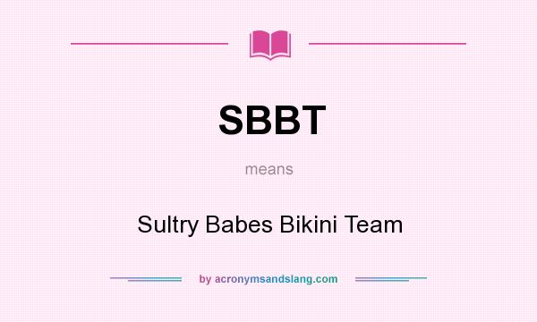 What does SBBT mean? It stands for Sultry Babes Bikini Team