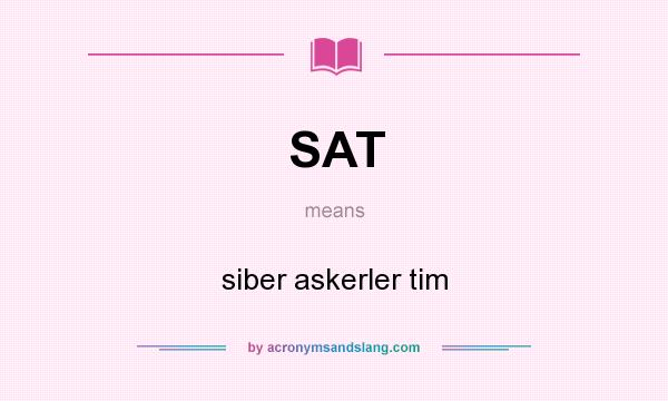 What does SAT mean? It stands for siber askerler tim