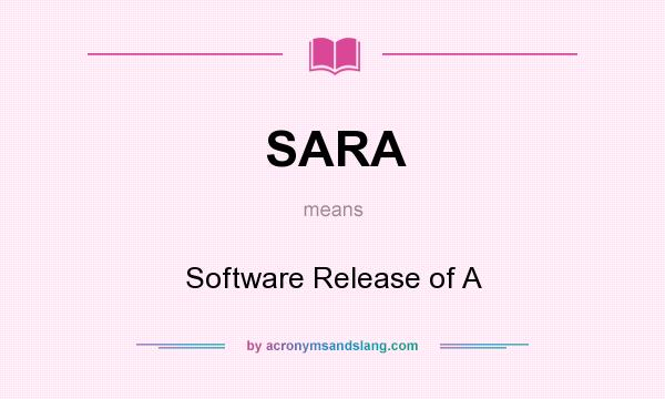What does SARA mean? It stands for Software Release of A