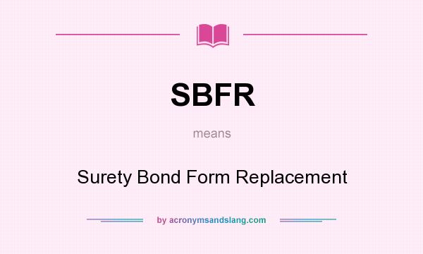 What does SBFR mean? It stands for Surety Bond Form Replacement