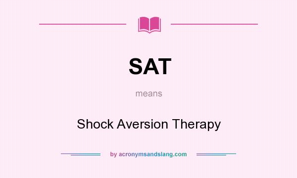 What does SAT mean? It stands for Shock Aversion Therapy
