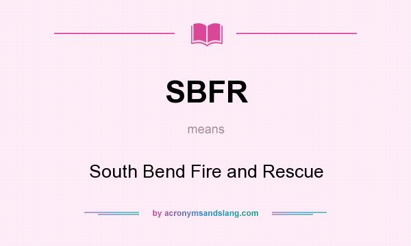 What does SBFR mean? It stands for South Bend Fire and Rescue
