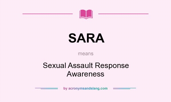 What does SARA mean? It stands for Sexual Assault Response Awareness