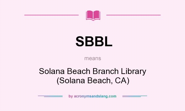 What does SBBL mean? It stands for Solana Beach Branch Library (Solana Beach, CA)