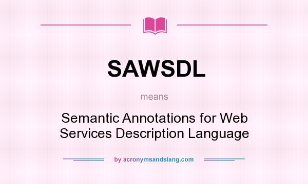 What does SAWSDL mean? It stands for Semantic Annotations for Web Services Description Language