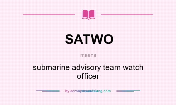What does SATWO mean? It stands for submarine advisory team watch officer