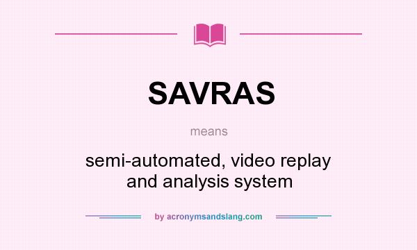 What does SAVRAS mean? It stands for semi-automated, video replay and analysis system