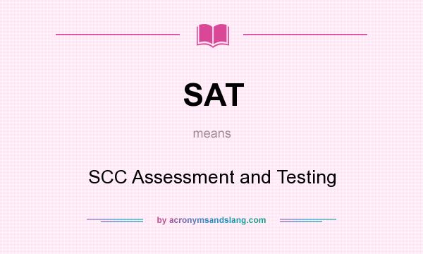 What does SAT mean? It stands for SCC Assessment and Testing