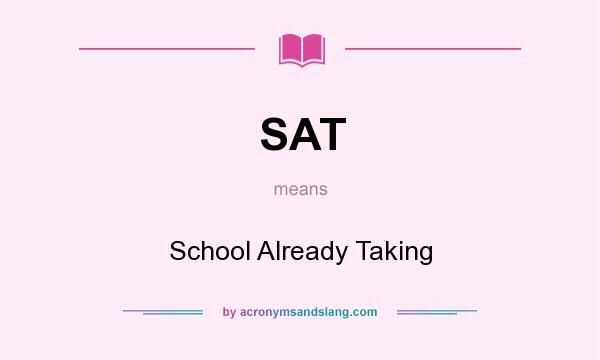 What does SAT mean? It stands for School Already Taking