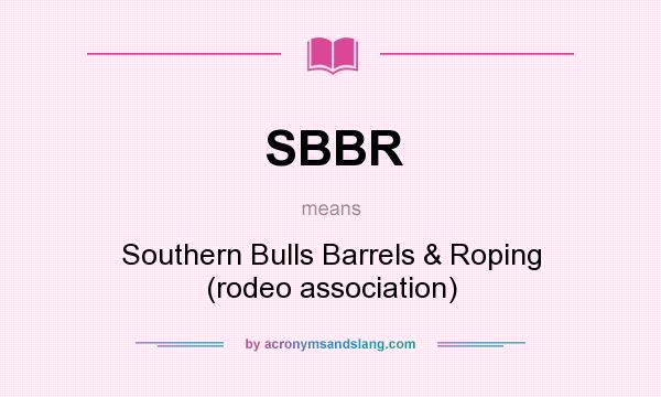What does SBBR mean? It stands for Southern Bulls Barrels & Roping (rodeo association)
