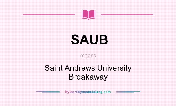 What does SAUB mean? It stands for Saint Andrews University Breakaway