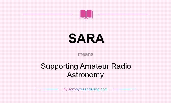 What does SARA mean? It stands for Supporting Amateur Radio Astronomy