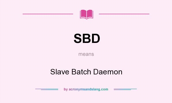 What does SBD mean? It stands for Slave Batch Daemon