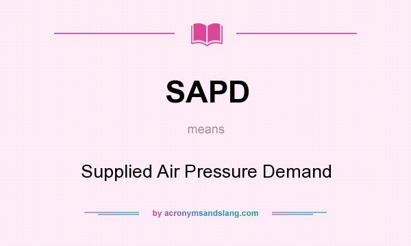 What does SAPD mean? It stands for Supplied Air Pressure Demand