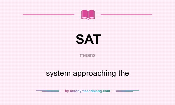 What does SAT mean? It stands for system approaching the