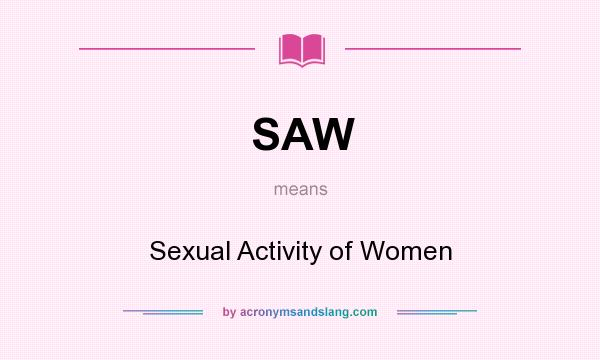 What does SAW mean? It stands for Sexual Activity of Women