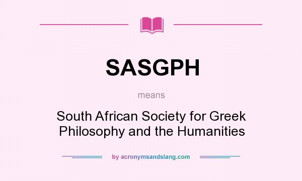 What does SASGPH mean? It stands for South African Society for Greek Philosophy and the Humanities