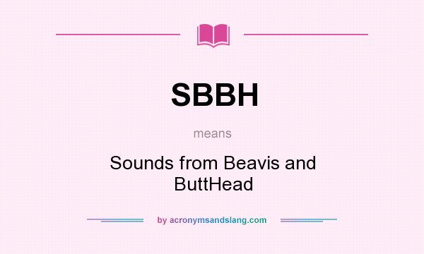 What does SBBH mean? It stands for Sounds from Beavis and ButtHead