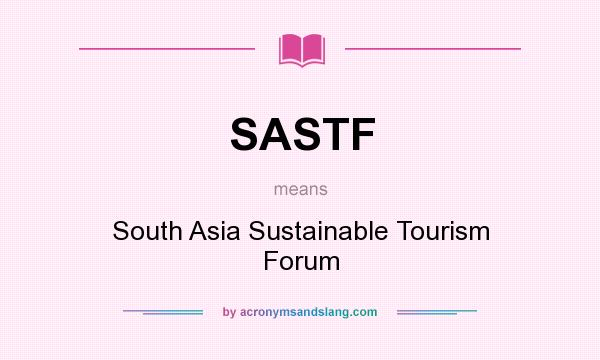 What does SASTF mean? It stands for South Asia Sustainable Tourism Forum