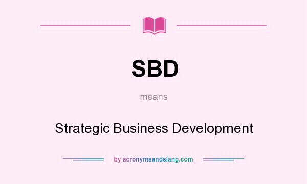 What does SBD mean? It stands for Strategic Business Development