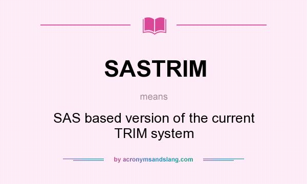 What does SASTRIM mean? It stands for SAS based version of the current TRIM system