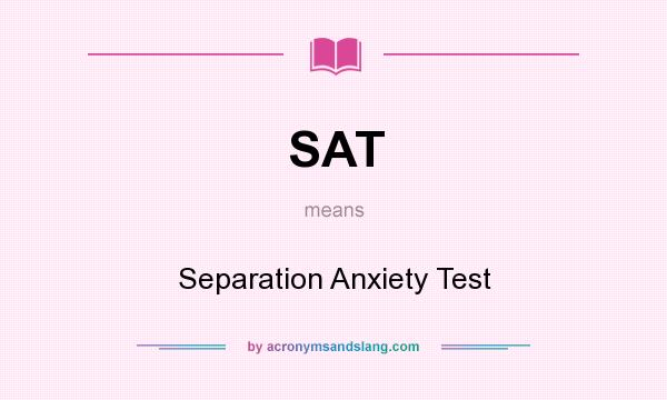 What does SAT mean? It stands for Separation Anxiety Test