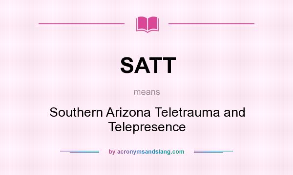 What does SATT mean? It stands for Southern Arizona Teletrauma and Telepresence