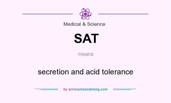 What does SAT mean? It stands for secretion and acid tolerance