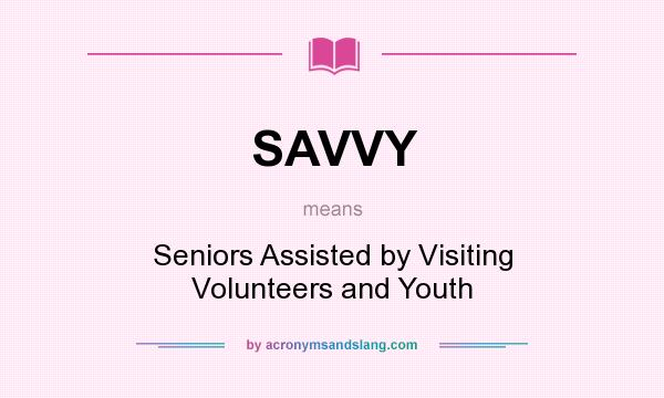 What does SAVVY mean? It stands for Seniors Assisted by Visiting Volunteers and Youth