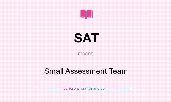 What does SAT mean? It stands for Small Assessment Team
