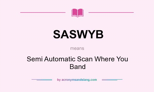What does SASWYB mean? It stands for Semi Automatic Scan Where You Band