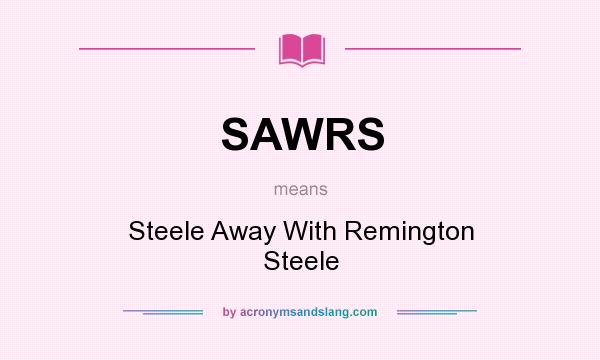 What does SAWRS mean? It stands for Steele Away With Remington Steele
