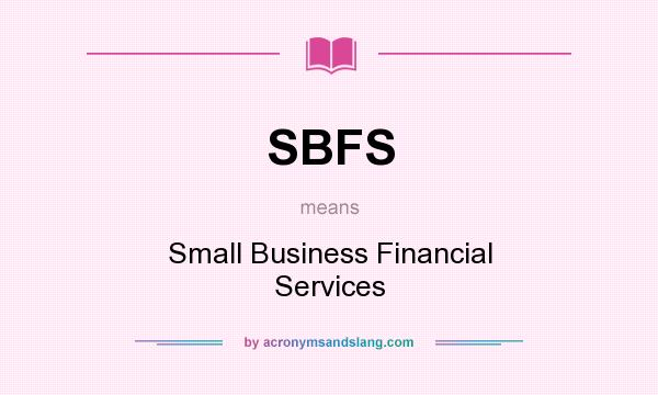 What does SBFS mean? It stands for Small Business Financial Services