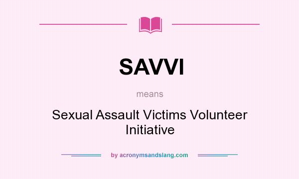 What does SAVVI mean? It stands for Sexual Assault Victims Volunteer Initiative