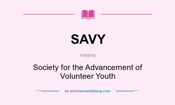 What does SAVY mean? It stands for Society for the Advancement of Volunteer Youth