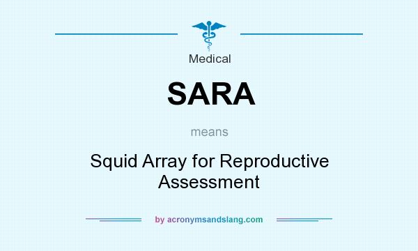 What does SARA mean? It stands for Squid Array for Reproductive Assessment
