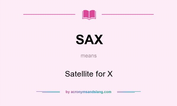 What does SAX mean? It stands for Satellite for X