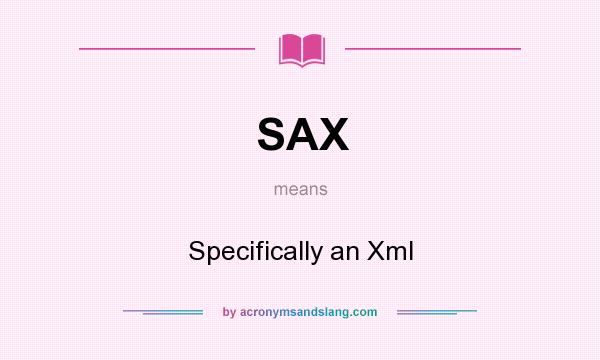 What does SAX mean? It stands for Specifically an Xml